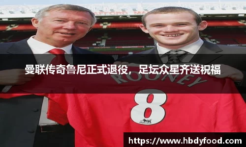 曼联传奇鲁尼正式退役，足坛众星齐送祝福