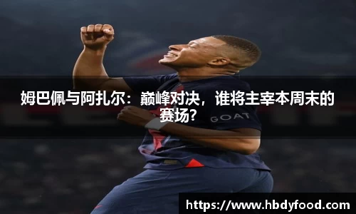姆巴佩与阿扎尔：巅峰对决，谁将主宰本周末的赛场？