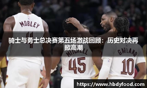 骑士与勇士总决赛第五场激战回顾：历史对决再掀高潮