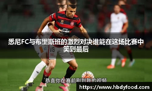 悉尼FC与布里斯班的激烈对决谁能在这场比赛中笑到最后