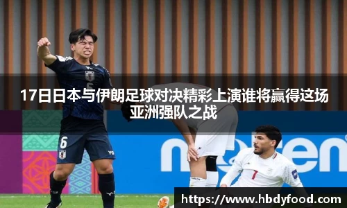 17日日本与伊朗足球对决精彩上演谁将赢得这场亚洲强队之战