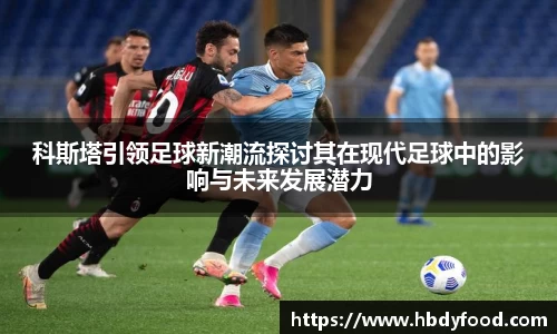 科斯塔引领足球新潮流探讨其在现代足球中的影响与未来发展潜力